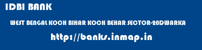 IDBI BANK  WEST BENGAL KOCH BIHAR KOCH BEHAR SECTOR-20DWARKA  banks information 